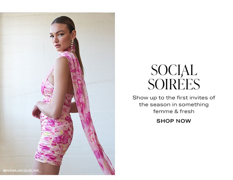 Social Soirées. Show up to the first invites of the season in something femme & fresh. Shop Now