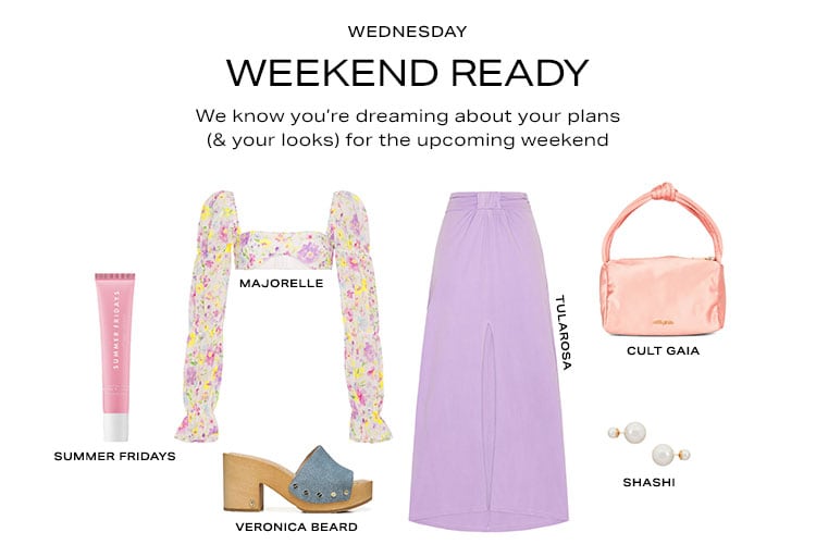 Wednesday: Weekend Ready. We know you’re dreaming about your plans (& your looks) for the upcoming weekend 