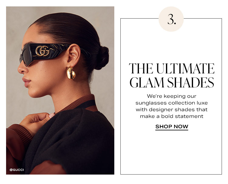 3 Popular Trends to Try Now: 3. The Ultimate Glam Shades: We’re keeping our sunglasses collection luxe with designer shades that make a bold statement - Shop Now