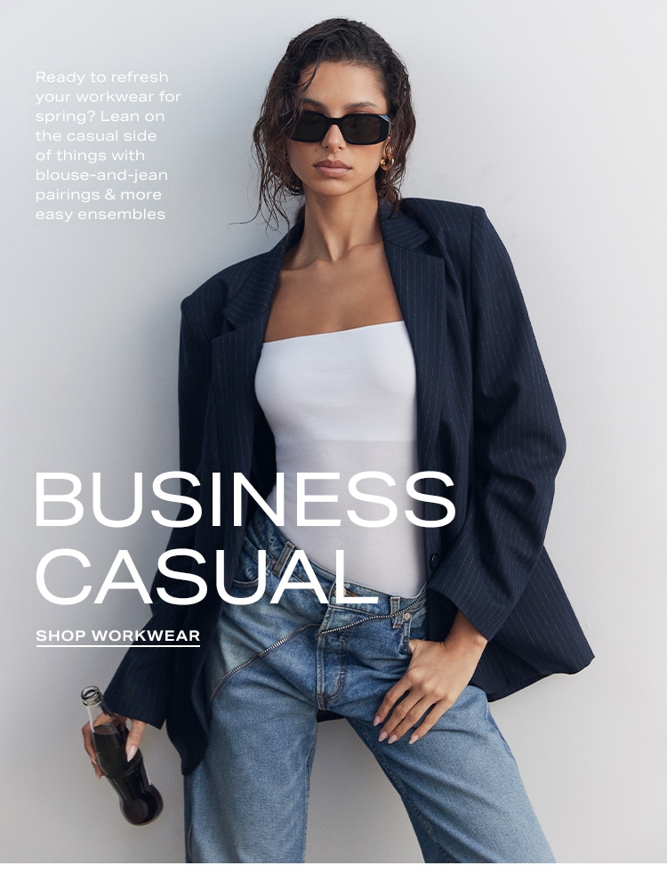Business Casual. Ready to refresh your workwear for spring? Lean on the casual side of things with blouse-and-jean pairings & more easy ensembles. Shop Workwear