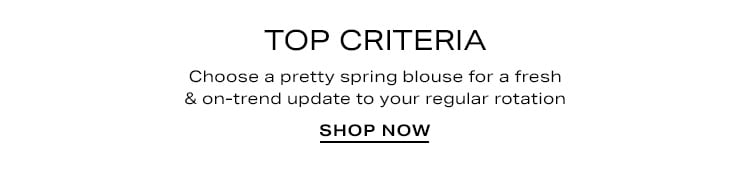 Top Criteria. Choose a pretty spring blouse for a fresh & on-trend update to your regular rotation. Shop Now