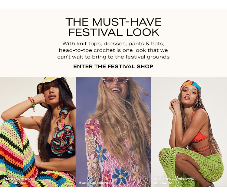 The Must-Have Festival Look. With knit tops, dresses, pants & hats, head-to-toe crochet is one look that we can’t wait to bring to the festival grounds. Enter the Festival Shop