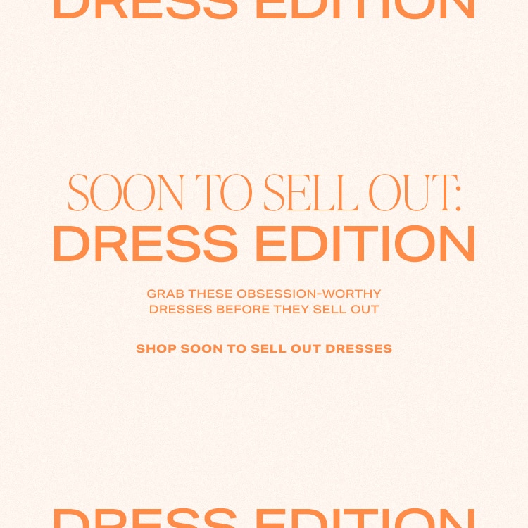 Soon to Sell Out: Dress Edition. Grab these obsession-worthy dresses before they sell out. Shop Soon to Sell Out Dresses