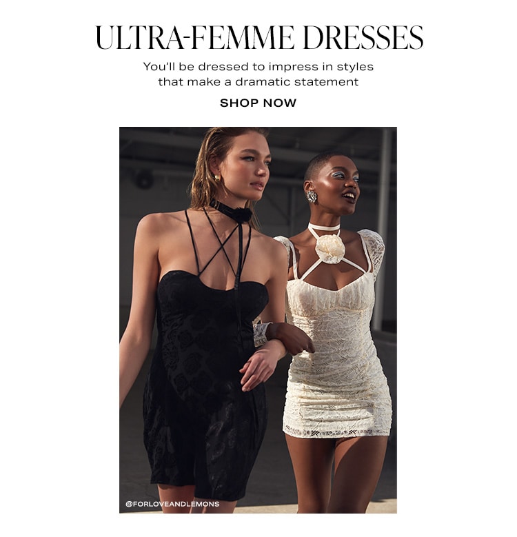 Ultra-Femme Dresses. You’ll be dressed to impress in styles that make a dramatic statement. Shop now.