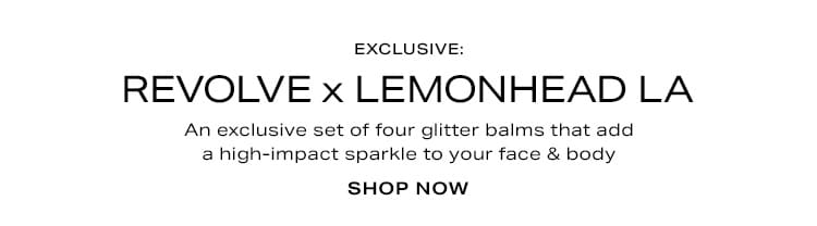 Exclusive: REVOLVE x Lemonhead LA. An exclusive set of four glitter balms that add a high-impact sparkle to your face & body. Shop now.