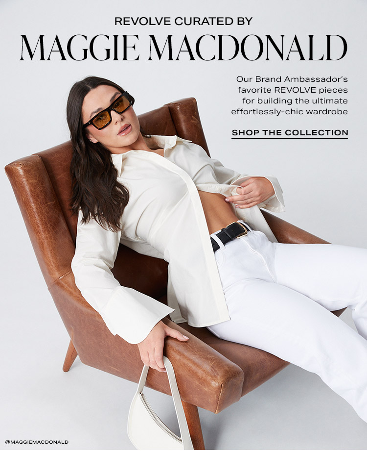 REVOLVE Curated by Maggie MacDonald: Our Brand Ambassador’s favorite REVOLVE pieces for building the ultimate effortlessly-chic wardrobe - Shop the Collection