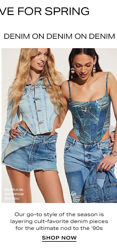 Trends to Love for Spring. Denim on Denim on Denim. Our go-to style of the season is layering cult-favorite denim pieces for the ultimate nod to the ‘90s. Shop now.
