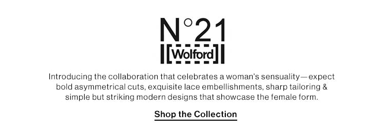 N21XWolford (logo) DEK: Introducing the collaboration that celebrates a woman's sensuality—expect bold asymmetrical cuts, exquisite lace embellishments, sharp tailoring & simple but striking modern designs that showcase the female form. CTA: Shop the Collection N21 Weitord Introducing the collaboration that celebrates a woman's sensuality expect bold asymmetrical cuts, exquisite lace embellishments, sharp tailoring simple but striking modern designs that showcase the female form Shop the Collection 