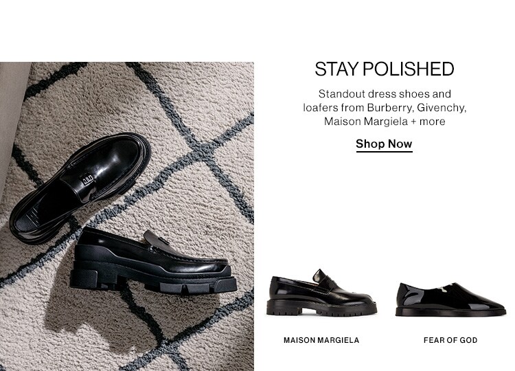 STAY POLISHED Standout dress shoes and loafers from Burberry, Givenchy, Maison Margiela more Shop Now MAISON MARGIELA FEAR OF GOD 