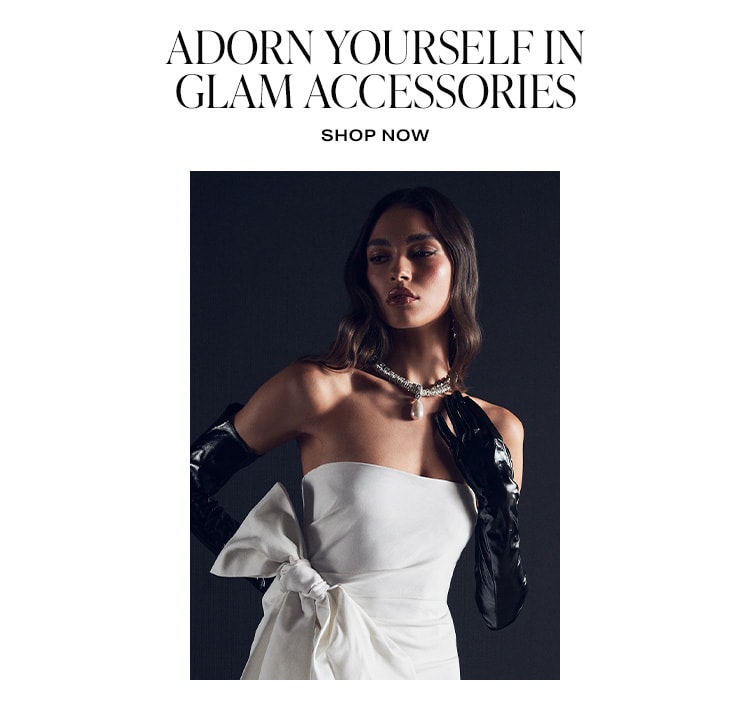 Adorn Yourself in Glam Accessories. Shop Now