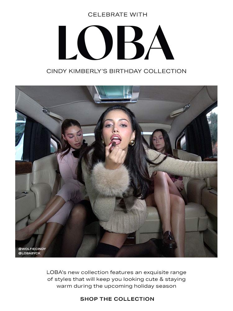 Celebrate With LOBA Cindy Kimberly’s Birthday Collection. LOBA's new collection features an exquisite range of styles that will keep you looking cute & staying warm during the upcoming holiday season. Shop the Collection.