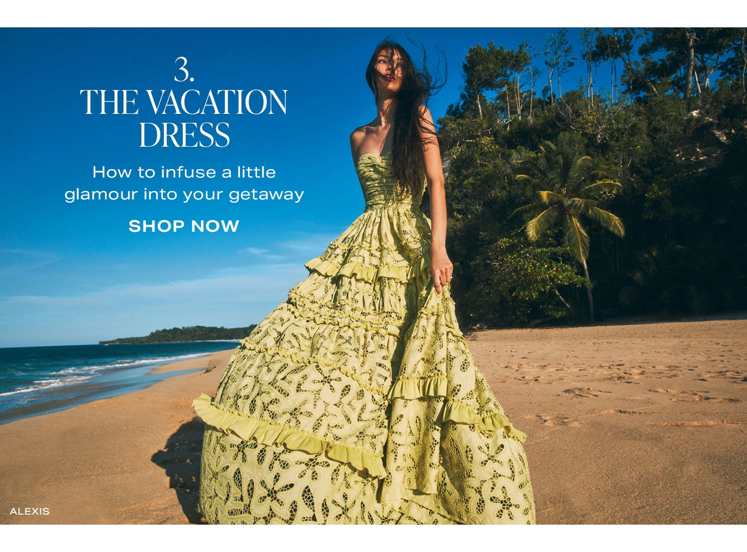 3. The Vacation Dress. How to infuse a little glamour into your getaway. Shop Now.