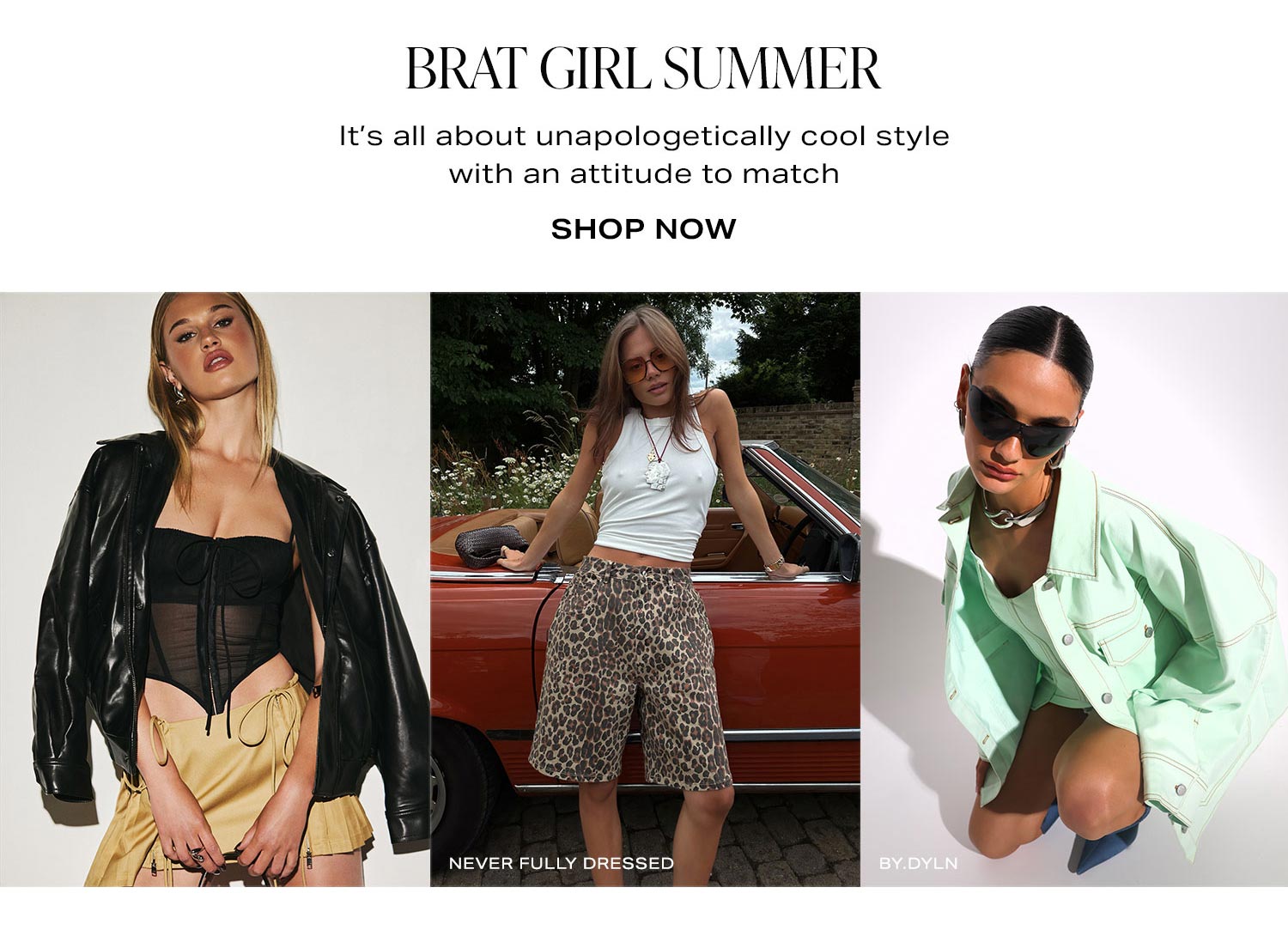 Brat Girl Summer. It’s all about unapologetically cool style with an attitude to match. Shop Now.