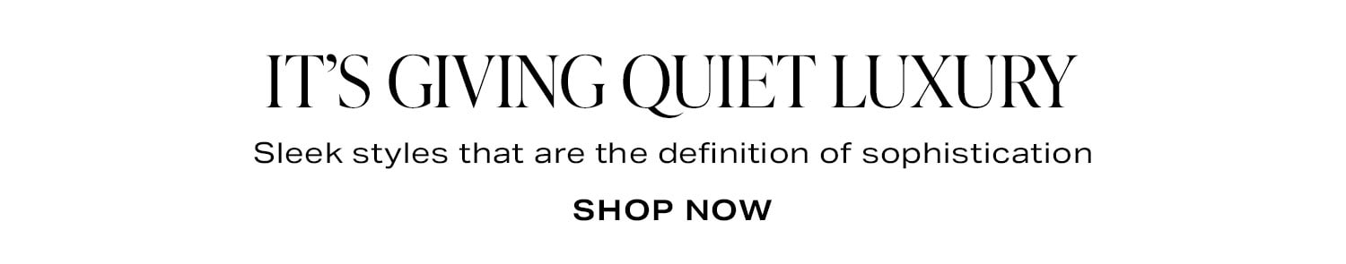 It’s Giving Quiet Luxury. Shop Now.