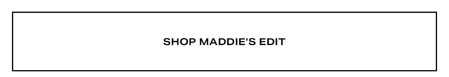 Shop Maddie’s Edit.