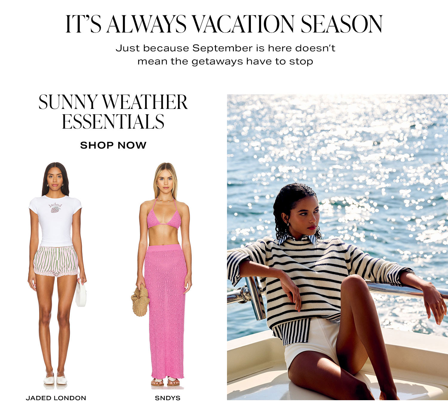 It’s Always Vacation Season. Sunny Weather Essentials. Shop Now.