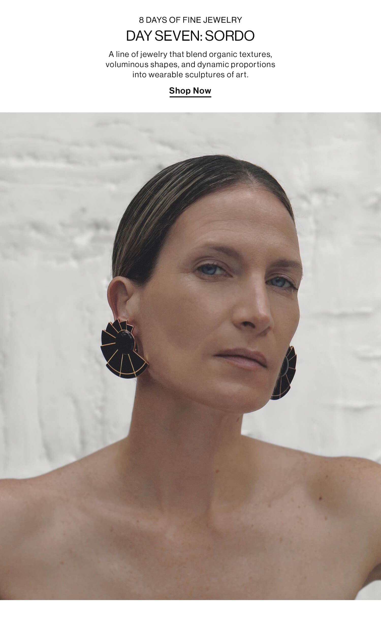 DAY SEVEN: SORDO DEK: A line of jewelry that blend organic textures, voluminous shapes, and dynamic proportions into wearable sculptures of art. CTA: Shop Now