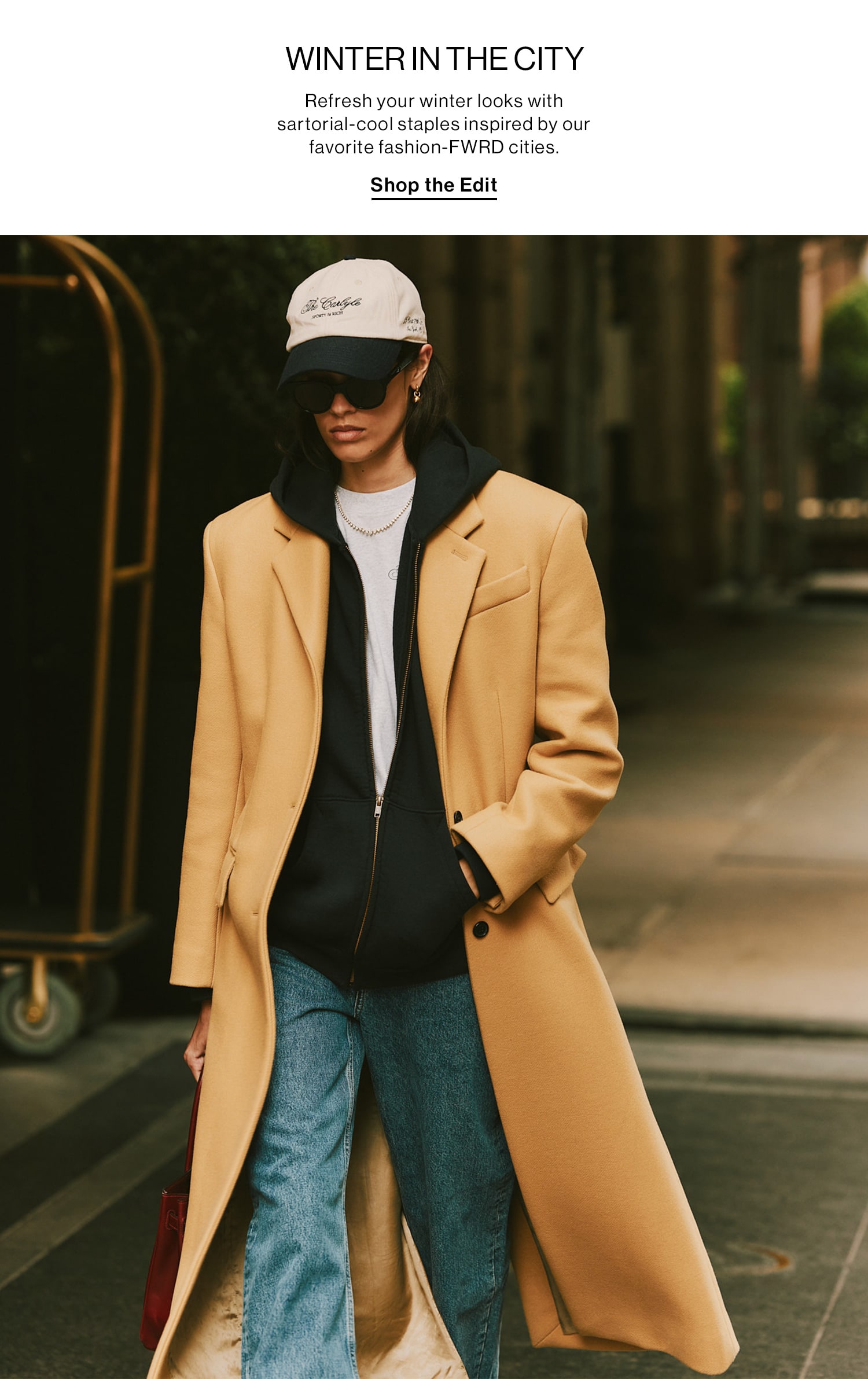 WINTER IN THE CITY DEK: Refresh your winter looks with sartorial-cool staples inspired by our favorite fashion-FWRD cities. CTA: Shop the Edit