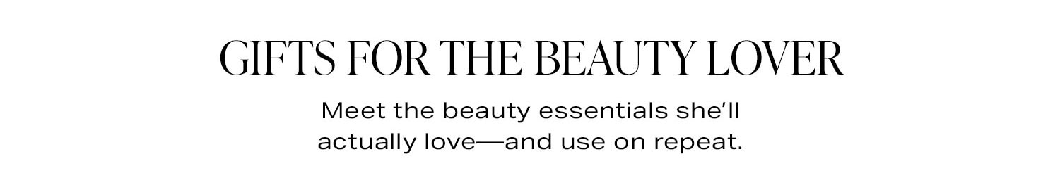 Gifts For The Beauty Lover. Shop Now. 