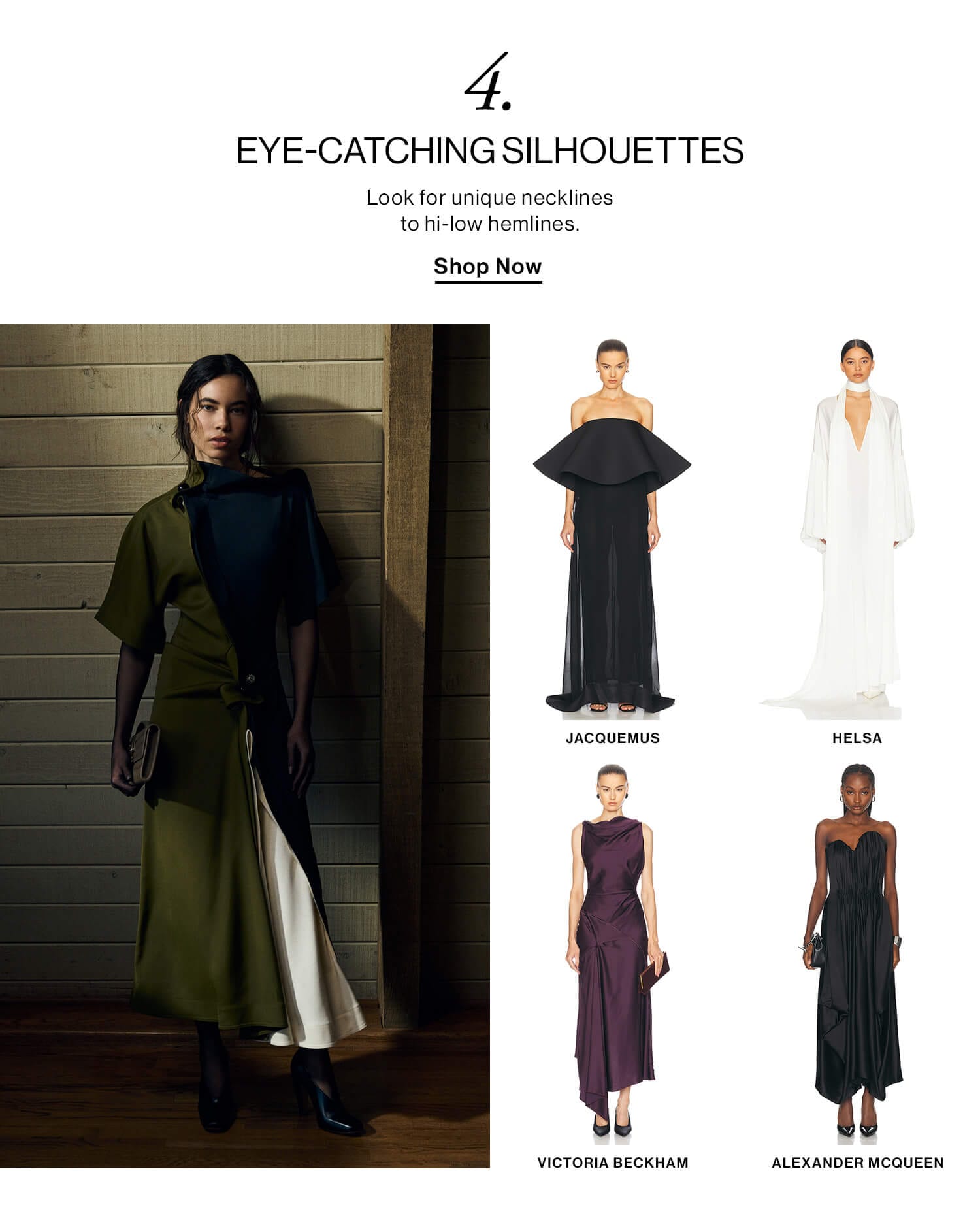 4. EYE-CATCHING SILHOUETTES DEK: Look for unique necklines to hi-low hemlines. CTA: Shop Now