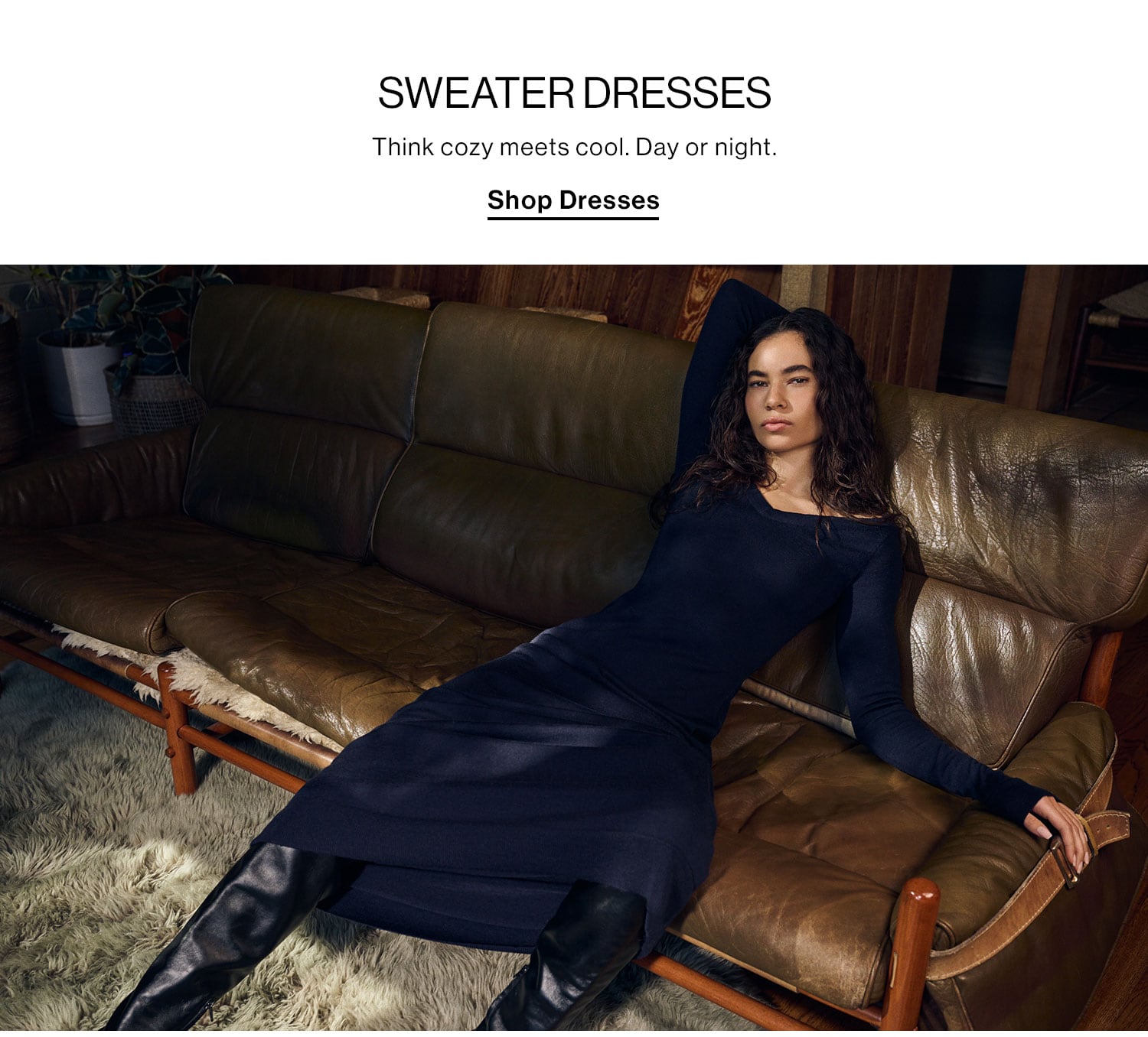 SWEATER DRESSES. Think cozy meets cool. Day or night. Shop Dresses