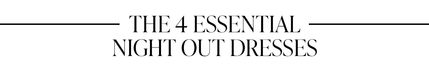 The 4 Essential Night Out Dresses.