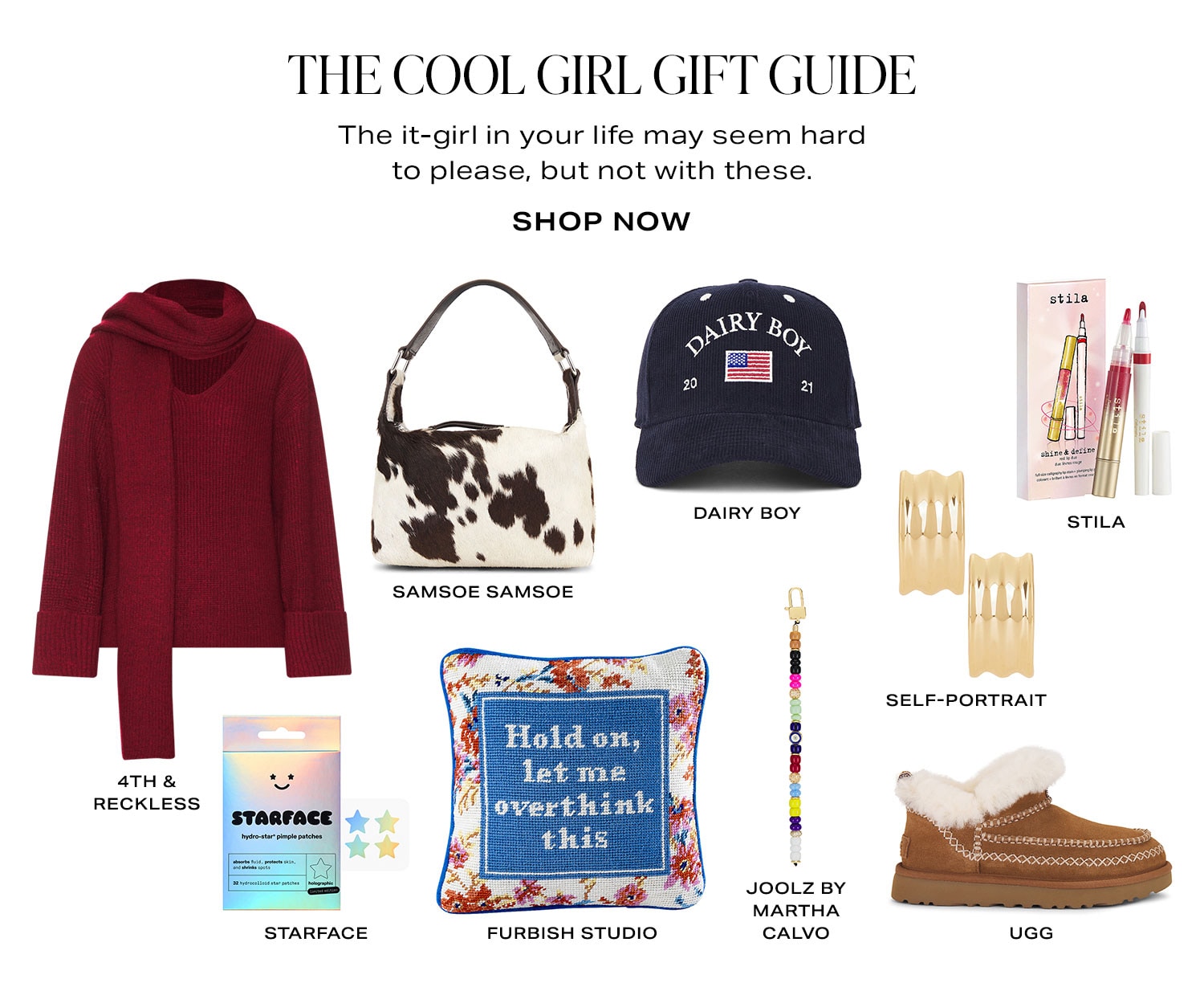 The Cool Girl Gift Guide. The it-girl in your life may seem hard to please, but not with these. Product Assortment. Shop Now.