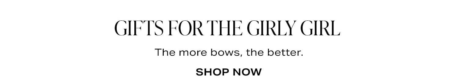 Gifts For The Girly Girl. The more bows, the better. Shop Now.