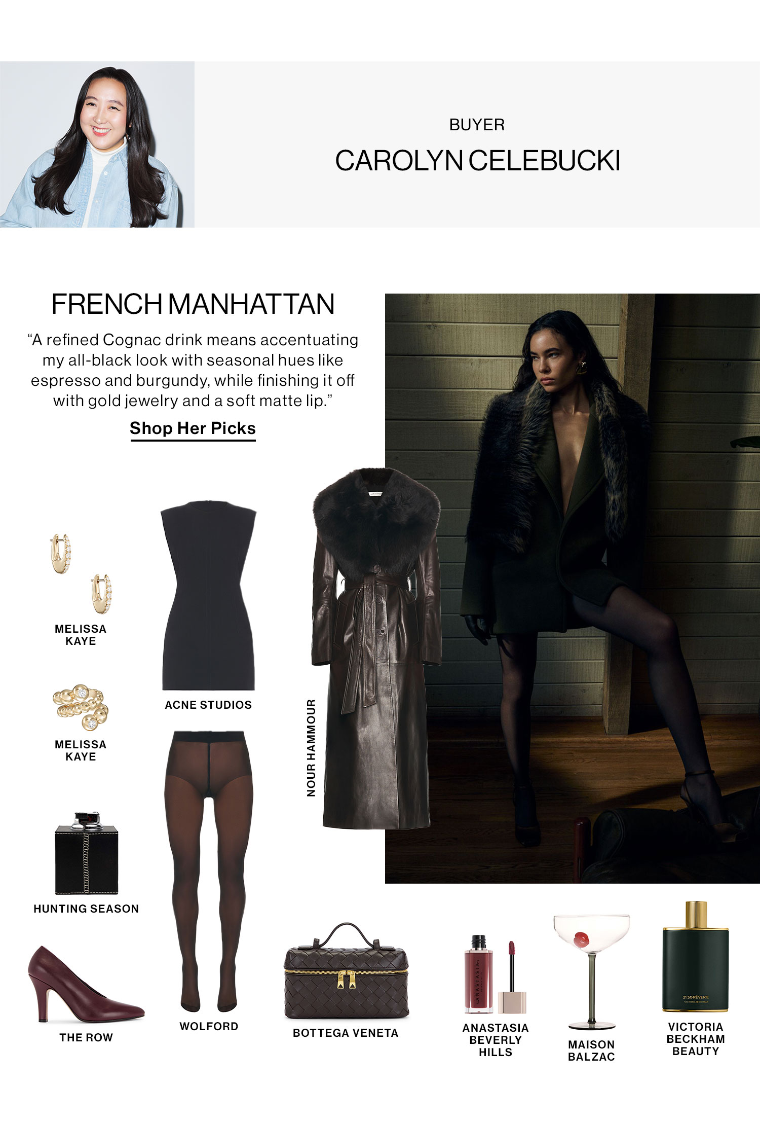 CAROLYN CELEBUCKI, BUYER HED: FRENCH MANHATTAN DEK: “A refined Cognac drink means accentuating my all-black look with seasonal hues like espresso and burgundy, while finishing it off with gold jewelry and a soft matte lip.” CTA: Shop Her Picks