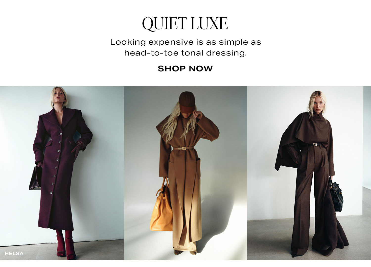 Quiet Luxe. Looking expensive is as simple as head-to-toe tonal dressing. Shop Now.