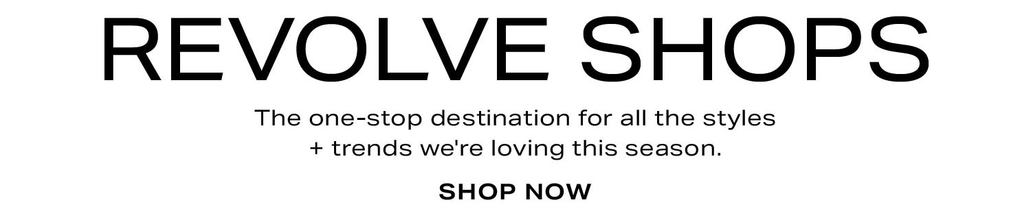 REVOLVE Shops. Shop Now.
