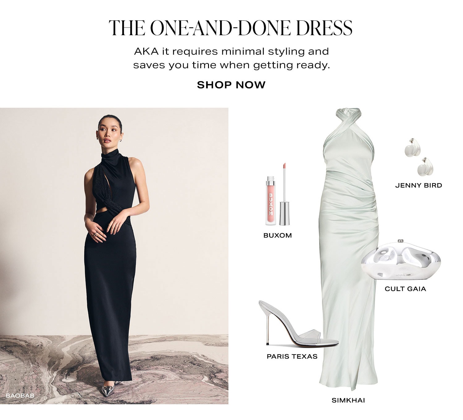The One-And-Done Dress. AKA it requires minimal styling and saves you time when getting ready. Product Assortment. Shop Now.