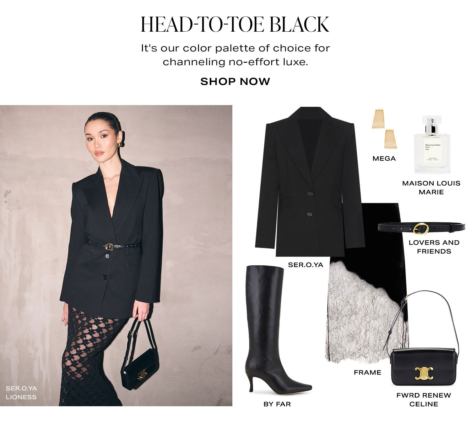 Head-To-Toe Black. It's our color palette of choice for channeling no-effort luxe. Product Assortment. Shop Now.