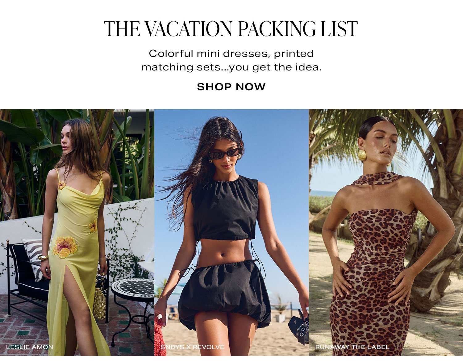 The Vacation Packing List. Colorful mini dresses, printed matching sets...you get the idea. Shop Now.