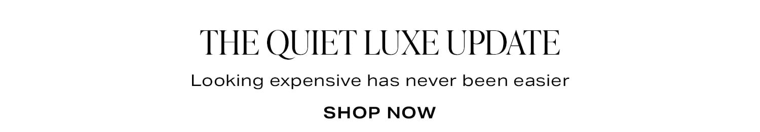 The Quiet Luxe Update. Shop Now.