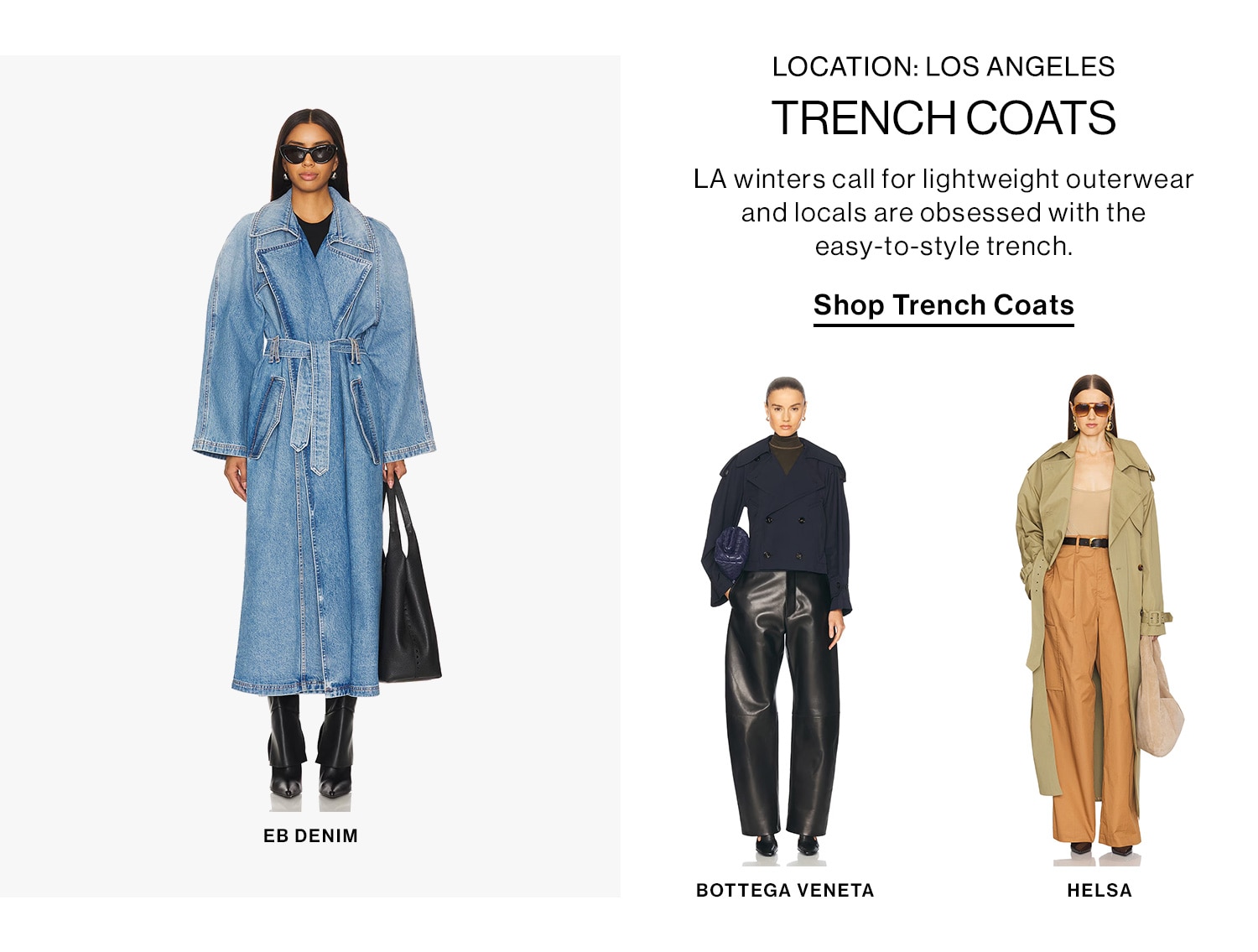 LOCATION: LOS ANGELES. TRENCH COATS. LA winters call for lightweight outerwear and locals are obsessed with the easy-to-style trench. Shop Trench Coats