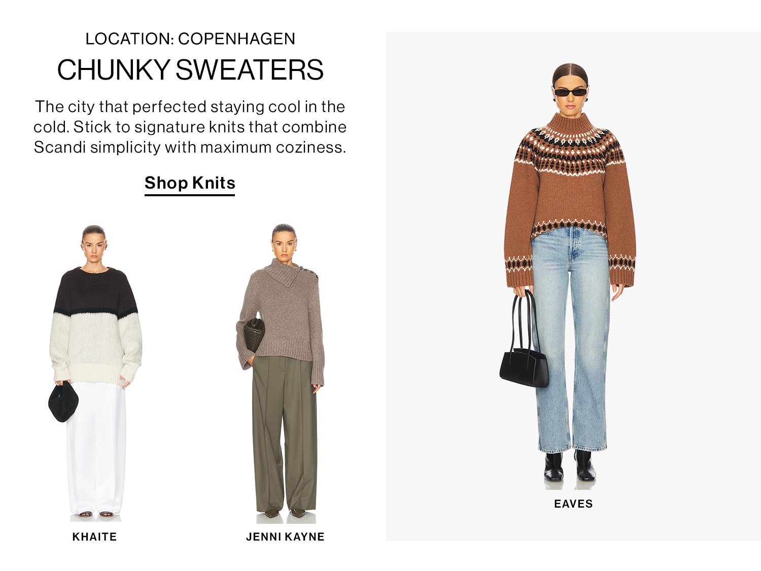 LOCATION: COPENHAGEN. CHUNKY SWEATERS. The city that perfected staying cool in the cold. Stick to signature knits that combine Scandi simplicity with maximum coziness. Shop Knits