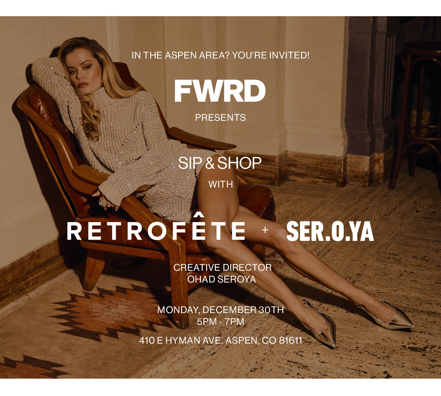 FWRD PRESENTS SIP & SHOP WITH RETROFÊTE + SER.O.YA. CREATIVE DIRECTOR OHAD SEROYA  MONDAY, DECEMBER 30TH 5PM - 7PM