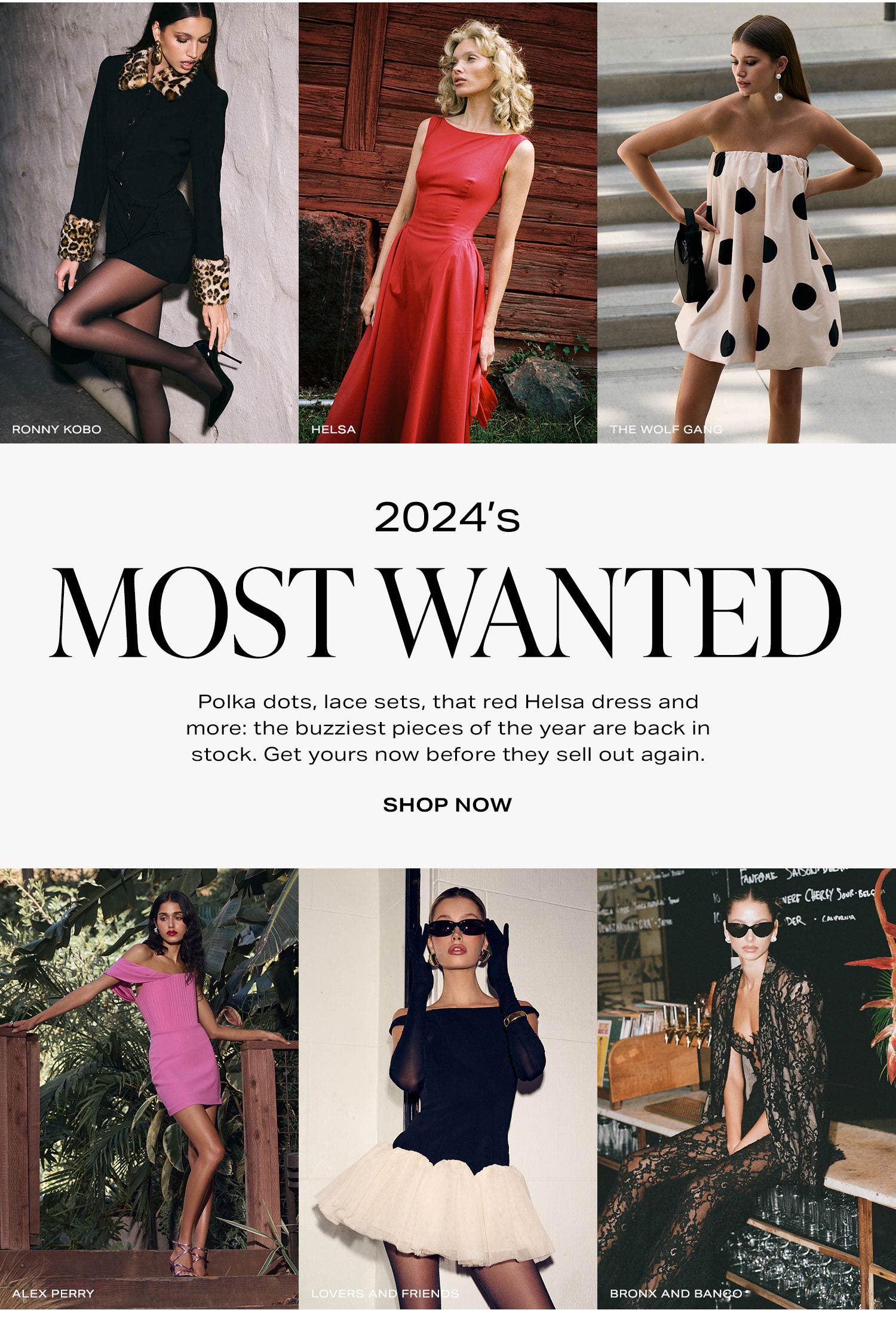 2024's Most Wanted. Polka dots, lace sets, that red Helsa dress and more: the buzziest pieces of the year are back in stock. Get yours now before they sell out again. Shop Now.