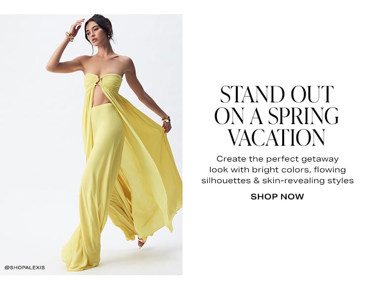 Stand Out on a Spring Vacation. Create the perfect getaway look with bright colors, flowing silhouettes & skin-revealing styles. Shop Now