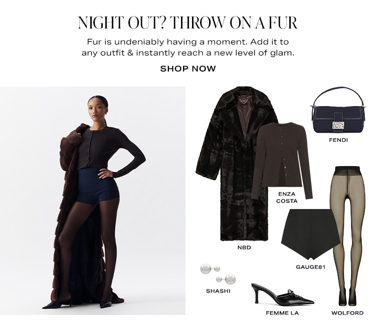 Night Out? Throw On a Fur. Fur is undeniably having a moment. Add it to any outfit & instantly reach a new level of glam. Shop Now