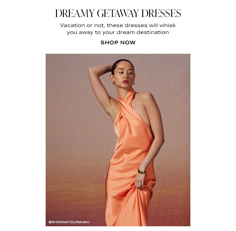 Dreamy Getaway Dresses. Vacation or not, these dresses will whisk you away to your dream destination. Shop Now