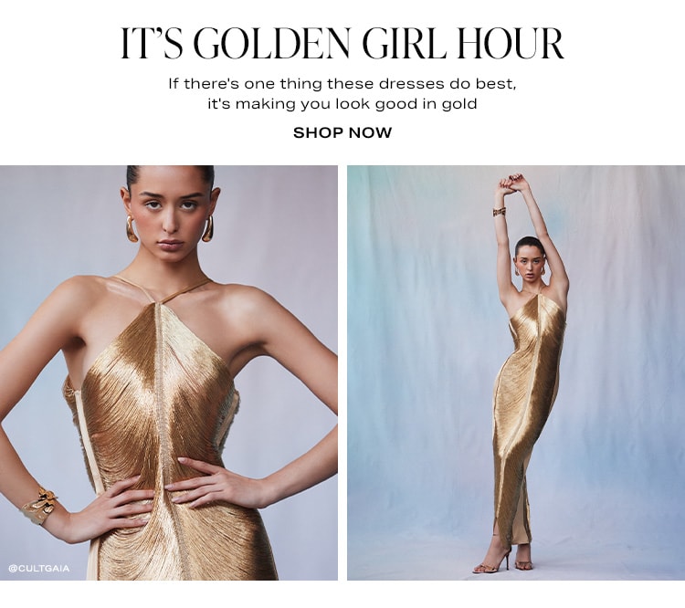 It's Golden Girl Hour. If there's one thing these dresses do best, it's making you look good in gold. Shop Now