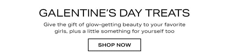 Galentine’s Day Treats. Give the gift of glow-getting beauty to your favorite girls, plus a little something for yourself too