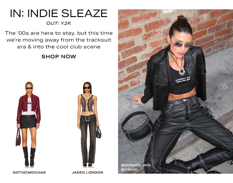 IN: Indie Sleaze OUT: Y2K. The ‘00s are here to stay, but this time we’re moving away from the tracksuit era & into the cool club scene. Shop Now