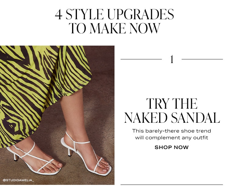 4 Style Upgrades to Make Now. 1. Try the Naked Sandal. This barely-there shoe trend will complement any outfit. Shop Now