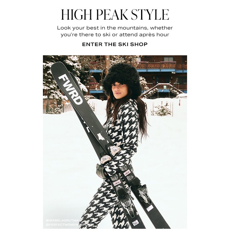 High Peak Style. Look your best in the mountains, whether you’re there to ski or attend après hour. Enter the Ski Shop