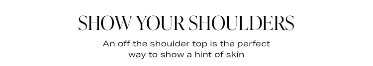 Show Your Shoulders. An off the shoulder top is the perfect way to show a hint of skin 