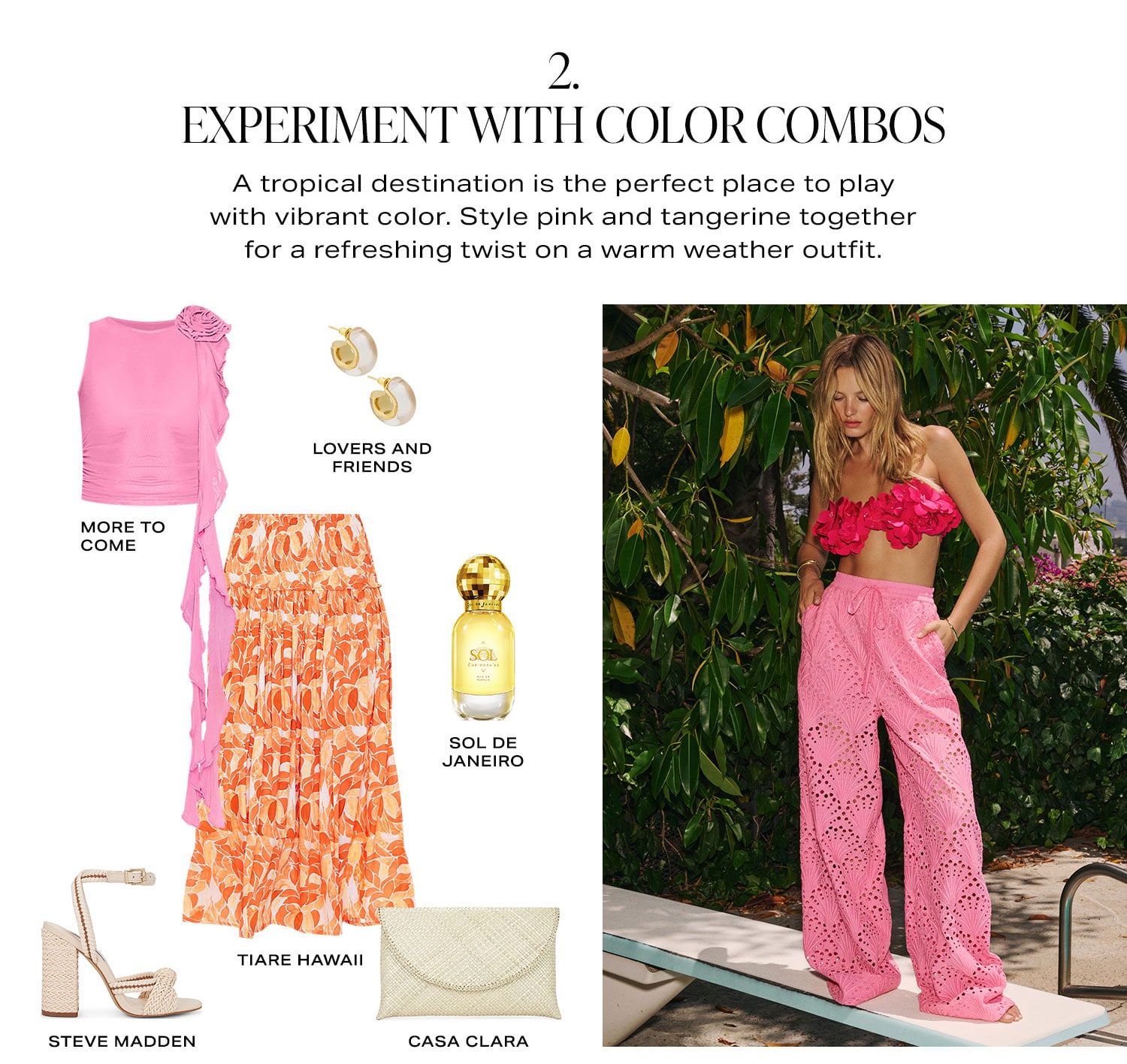 Experiment With Color Combos. A tropical destination is the perfect place to play with vibrant color. Style pink and tangerine together for a refreshing twist on a warm weather outfit. Shop Now.