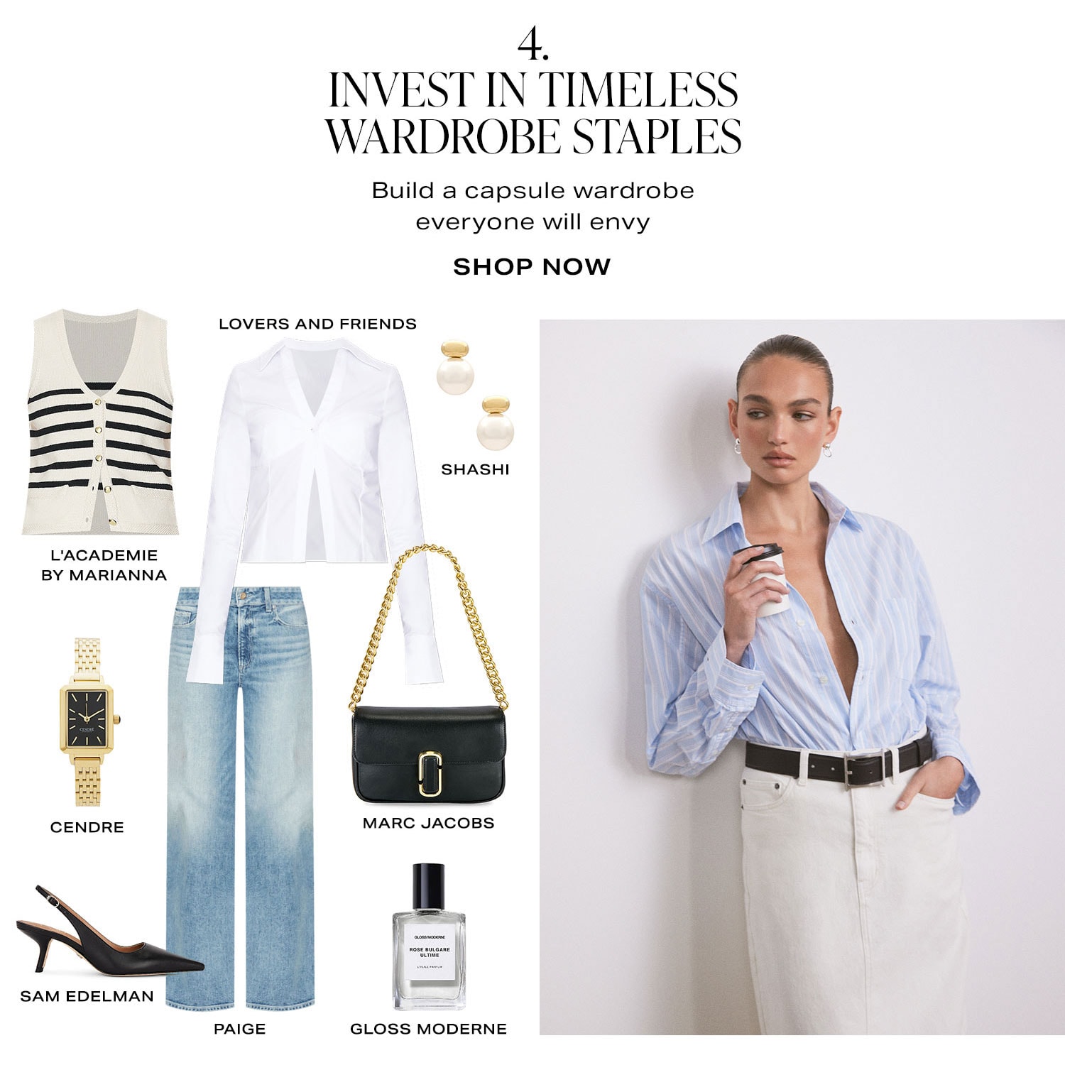 4. Invest in Timeless Wardrobe Staples. Build a capsule wardrobe everyone will envy. Shop Now.